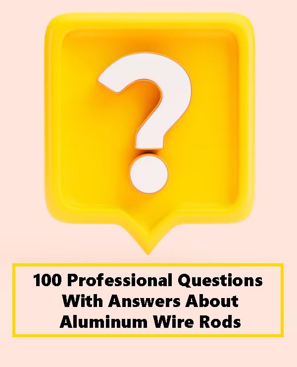 100-professional-questions-with-detailed-answers-about-aluminum-wire-rods