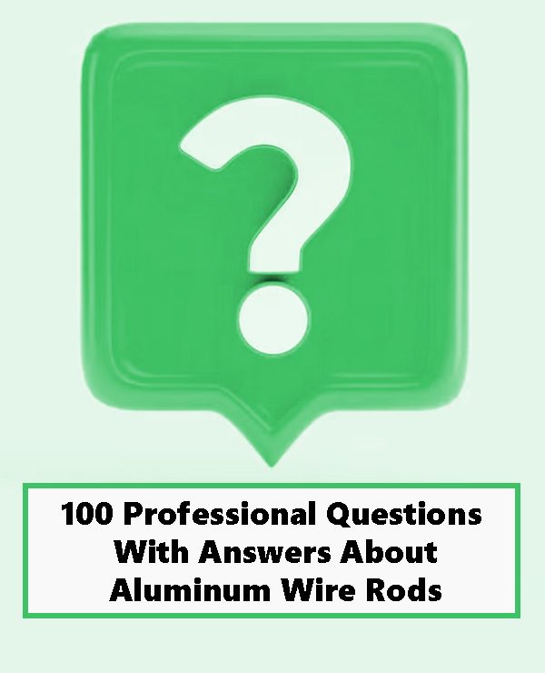 100 Questions and Answers About Aluminum Wire Rods