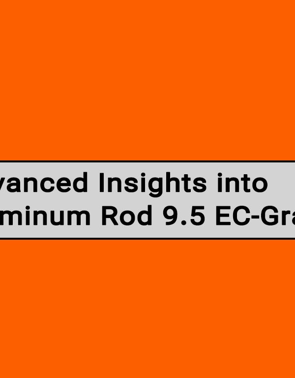 Advanced Insights into Aluminum Rod 9.5 EC-Grade
