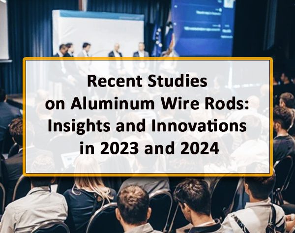 Recent Studies on Aluminum Wire Rods: Insights and Innovations in 2023 and 2024