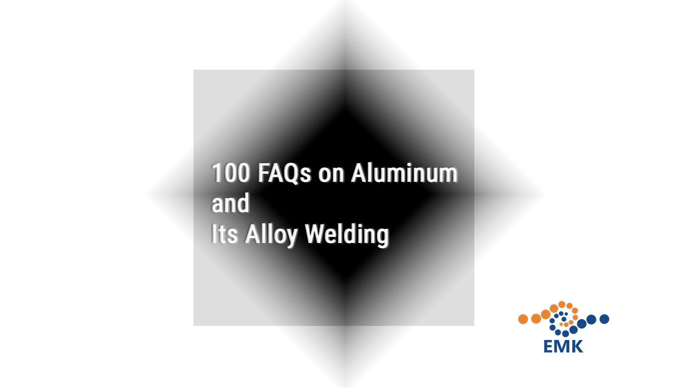 100 FAQs on Aluminum and Its Alloy Welding