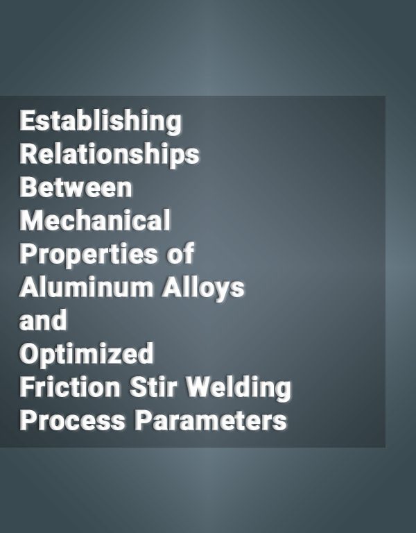 Establishing-Relationships-Between-Mechanical-Properties-of-Aluminum-Alloys-and-Optimized-Friction-Stir-Welding-Process-Parameters