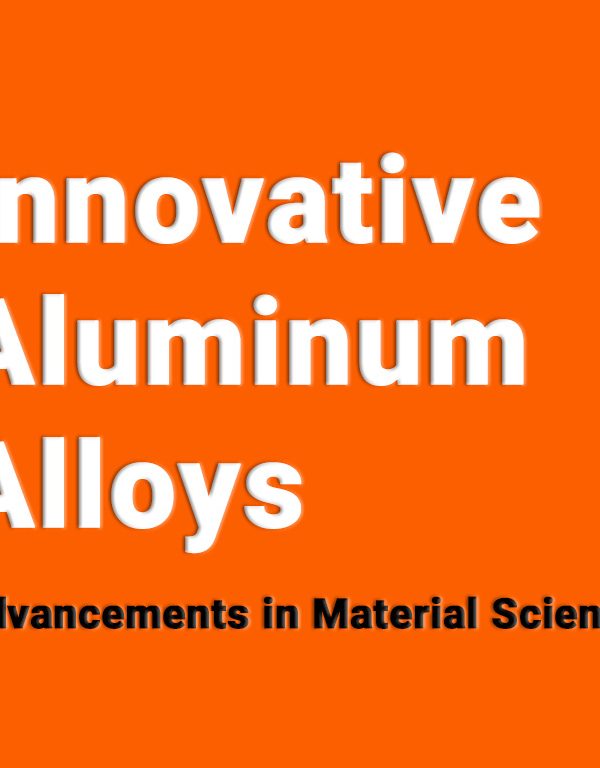 Innovative Aluminum Alloys: Advancements in Material Science