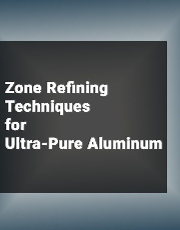 Zone Refining Techniques for Ultra-Pure Aluminum