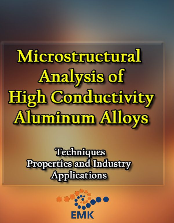 Microstructural Analysis of High Conductivity Aluminum Alloys Techniques, Properties, and Industry Applications