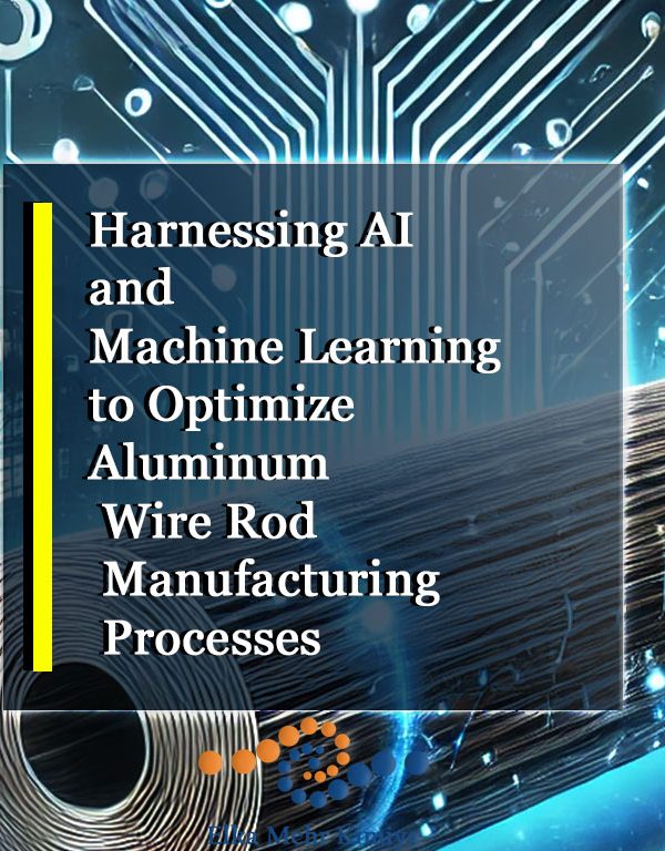 Harnessing AI and Machine Learning to Optimize Aluminum Wire Rod Manufacturing Processes