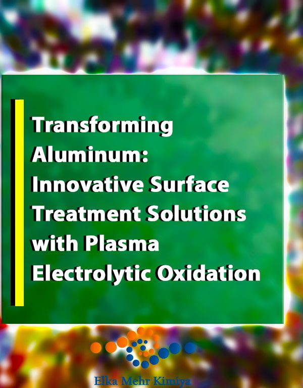 Transforming Aluminum: Innovative Surface Treatment Solutions with Plasma Electrolytic Oxidation