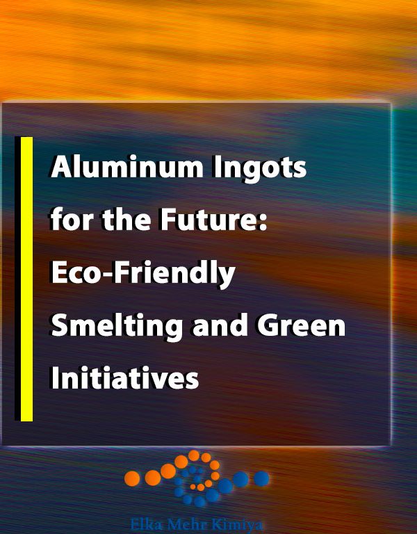 Aluminum Ingots for the Future: Eco-Friendly Smelting and Green Initiatives