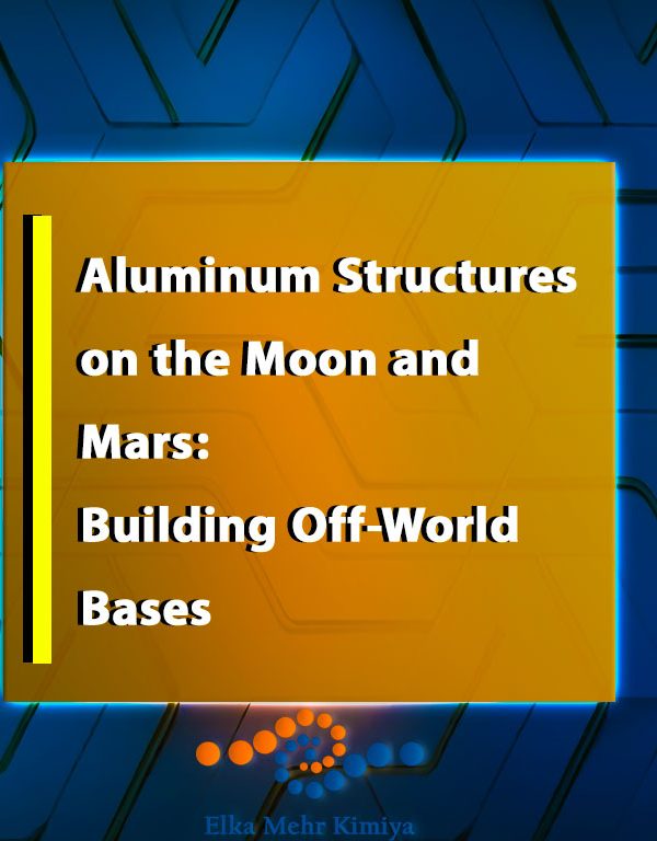 Aluminum Structures on the Moon and Mars: Building Off-World Bases