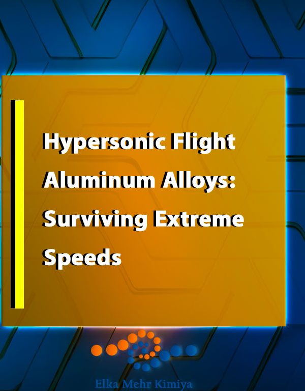 Hypersonic Flight Aluminum Alloys: Surviving Extreme Speeds