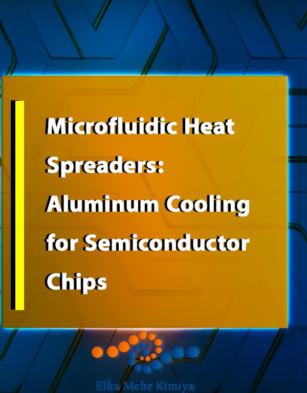 Microfluidic Heat Spreaders: Aluminum Cooling for Semiconductor Chips