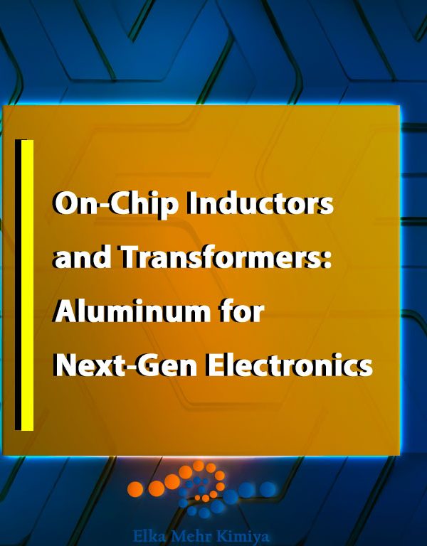 On-Chip Inductors and Transformers: Aluminum for Next-Gen Electronics