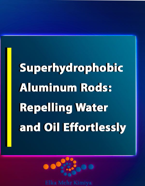 Superhydrophobic Aluminum Rods: Repelling Water and Oil Effortlessly