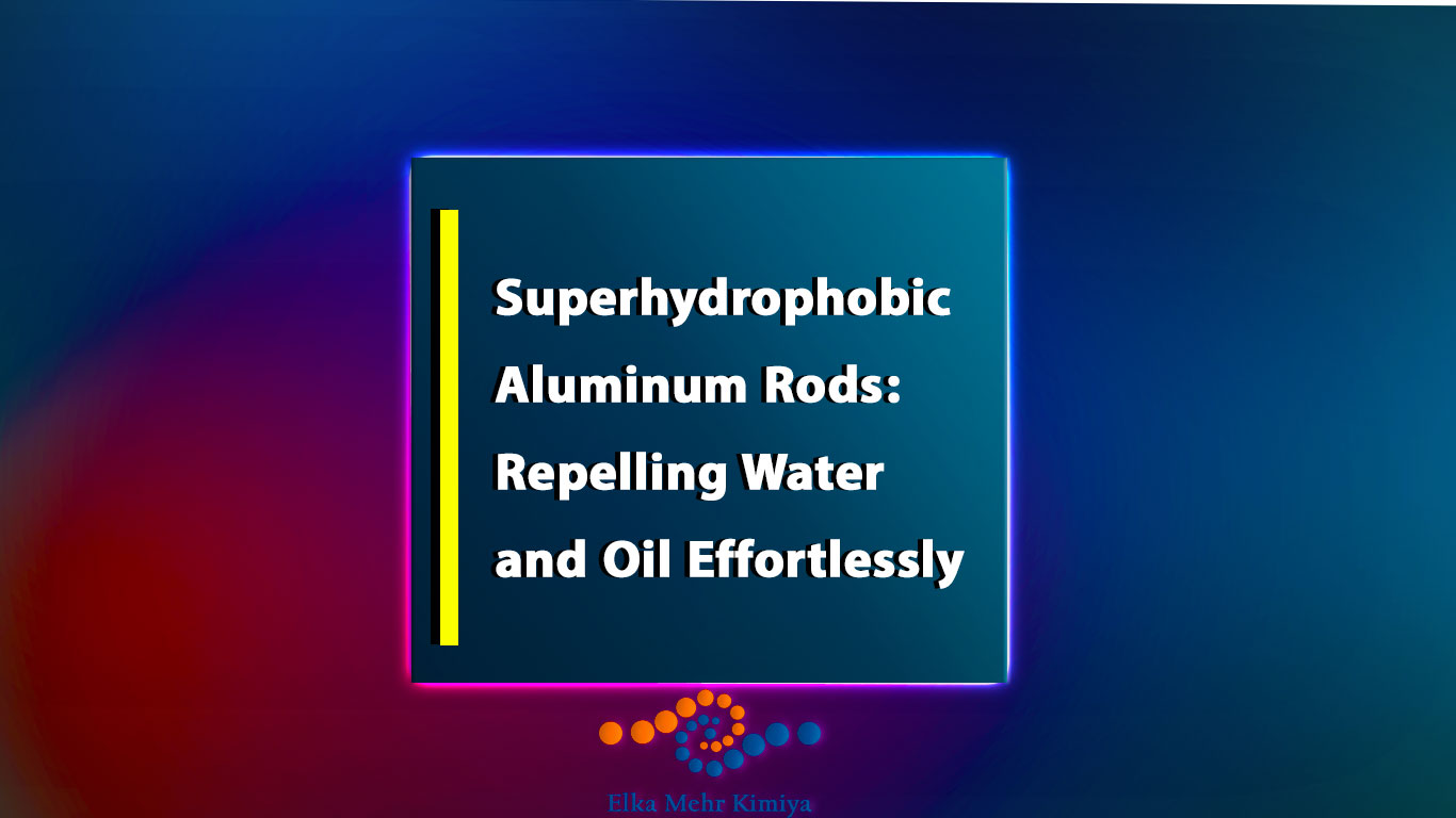 Superhydrophobic Aluminum Rods: Repelling Water and Oil Effortlessly