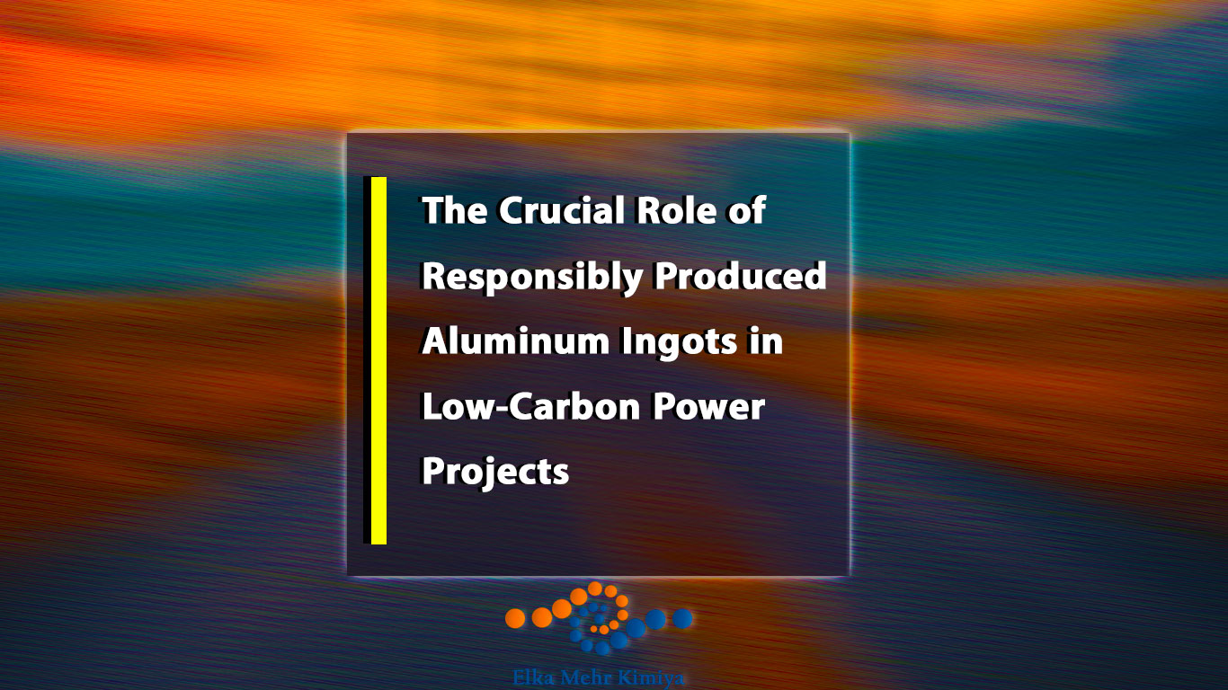 The Crucial Role of Responsibly Produced Aluminum Ingots in Low-Carbon Power Projects