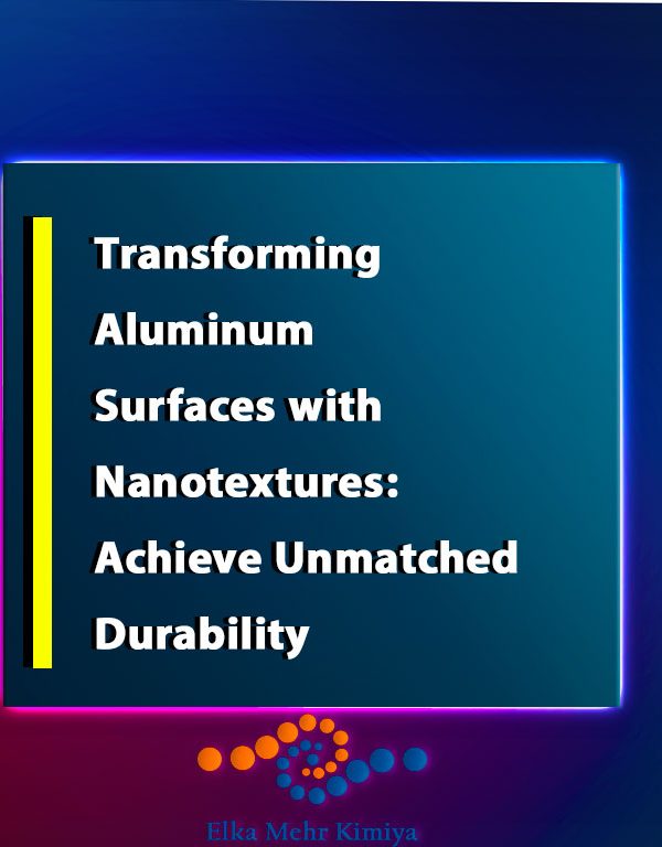 Transforming Aluminum Surfaces with Nanotextures: Achieve Unmatched Durability