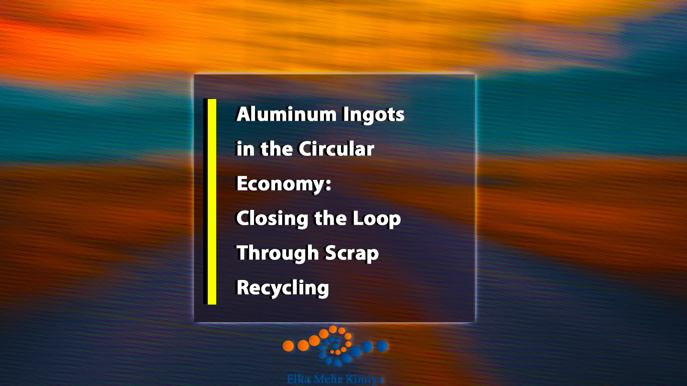 Aluminum Ingots in the Circular Economy: Closing the Loop Through Scrap Recycling