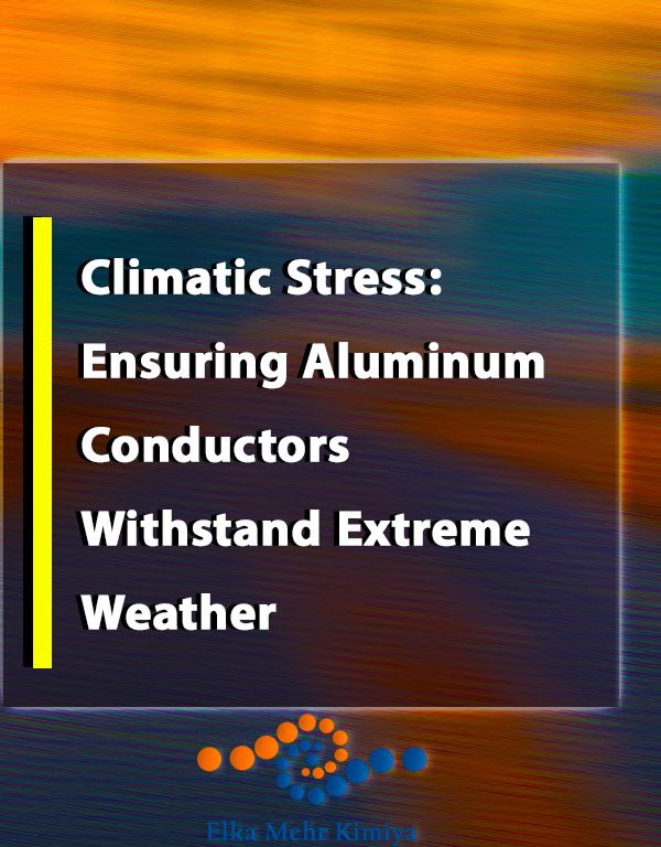 Climatic Stress: Ensuring Aluminum Conductors Withstand Extreme Weather