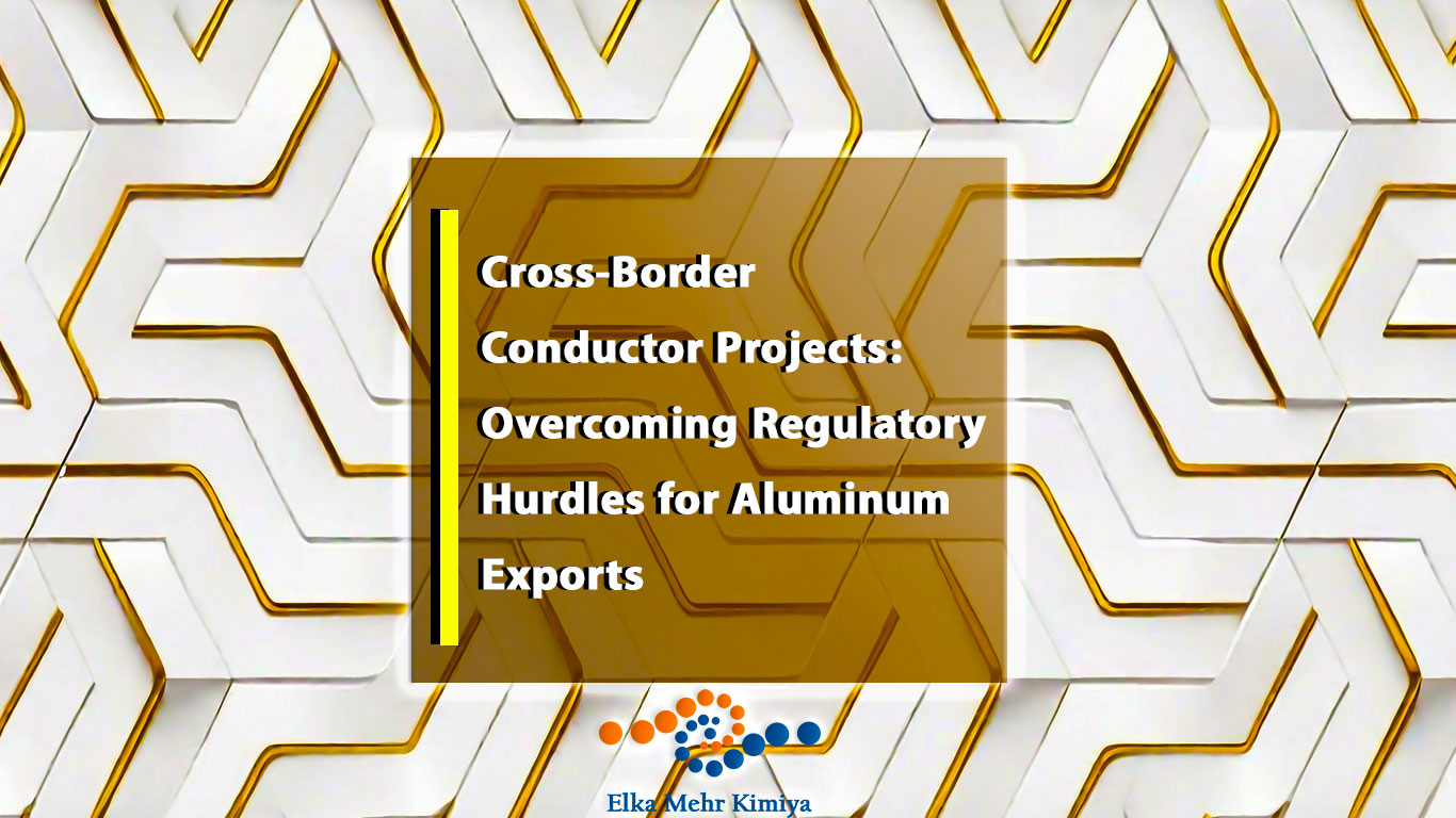 Cross-Border Conductor Projects: Overcoming Regulatory Hurdles for Aluminum Exports