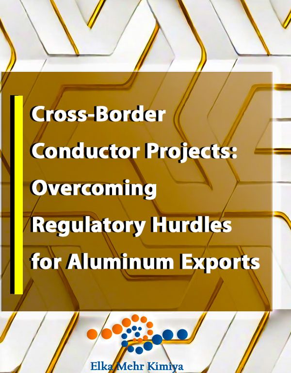 Cross-Border Conductor Projects: Overcoming Regulatory Hurdles for Aluminum Exports