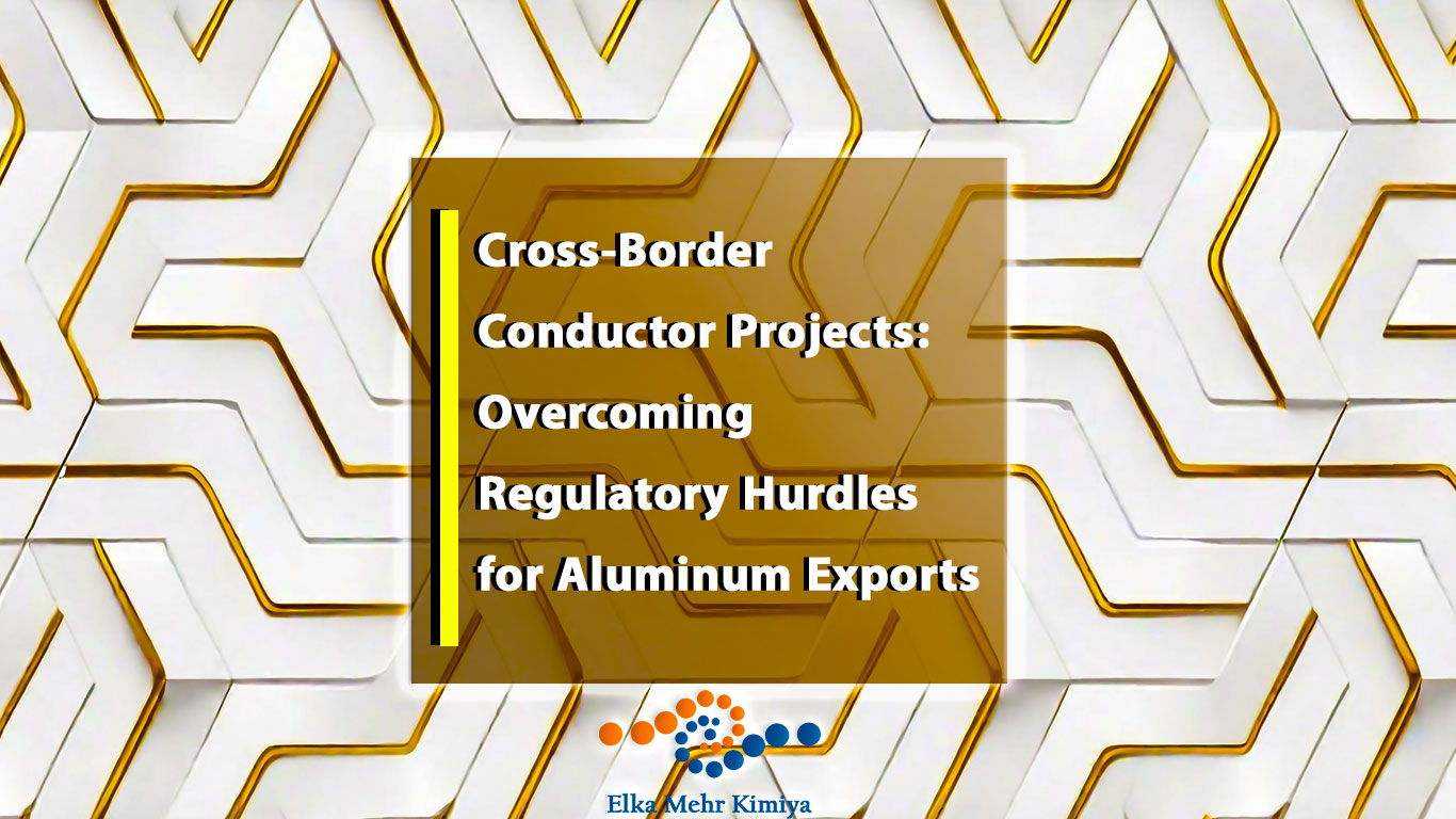 Cross-Border Conductor Projects: Overcoming Regulatory Hurdles for Aluminum Exports