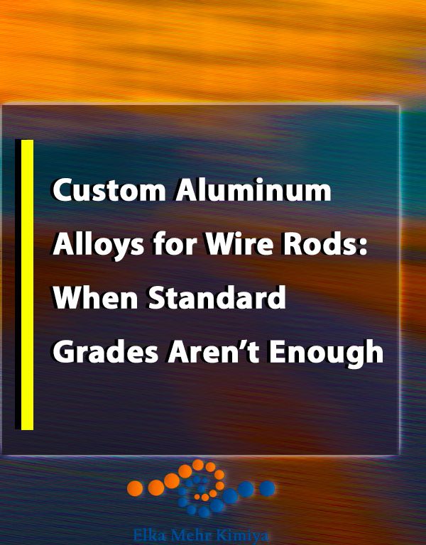 Custom Aluminum Alloys for Wire Rods: When Standard Grades Aren’t Enough