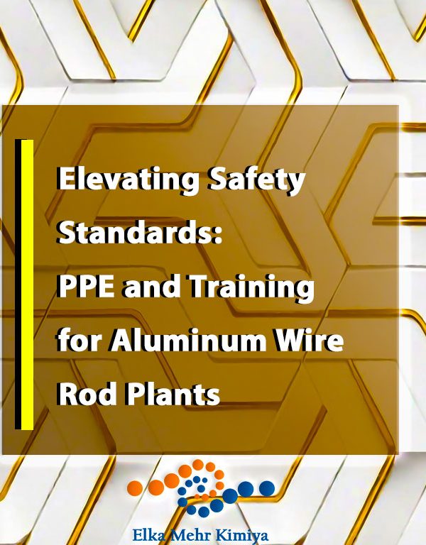 Elevating Safety Standards: PPE and Training for Aluminum Wire Rod Plants