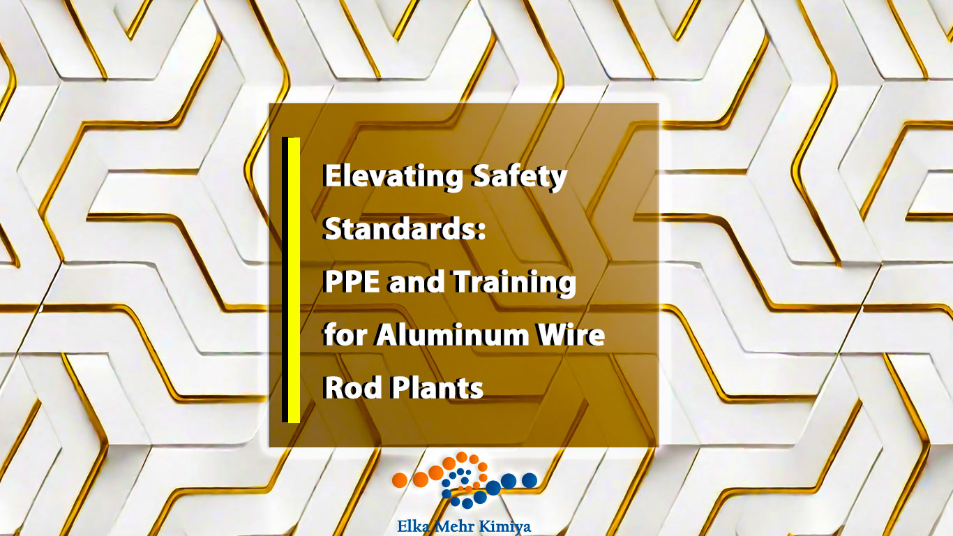 Elevating Safety Standards: PPE and Training for Aluminum Wire Rod Plants