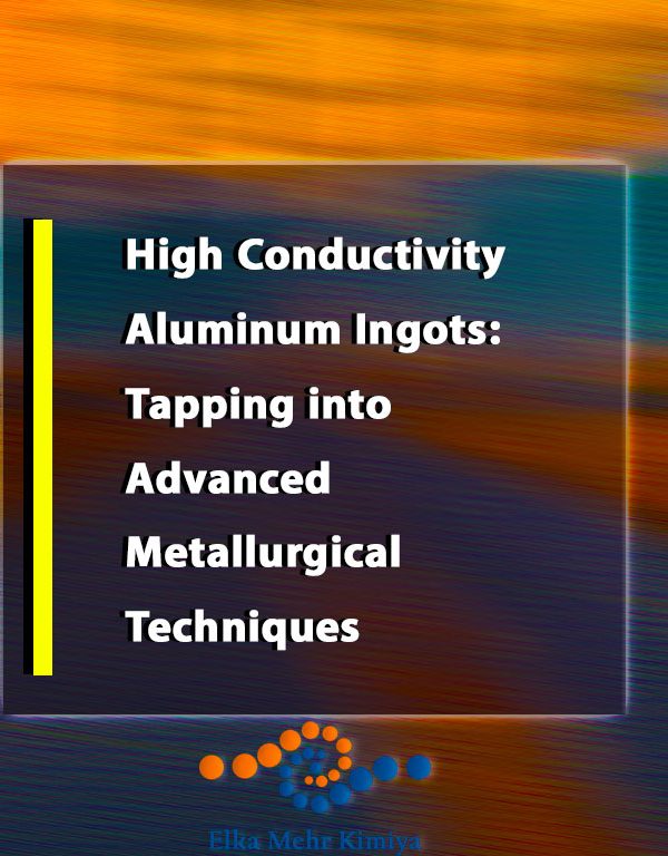 High Conductivity Aluminum Ingots: Tapping into Advanced Metallurgical Techniques