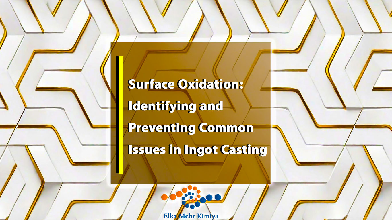 Surface Oxidation: Identifying and Preventing Common Issues in Ingot Casting