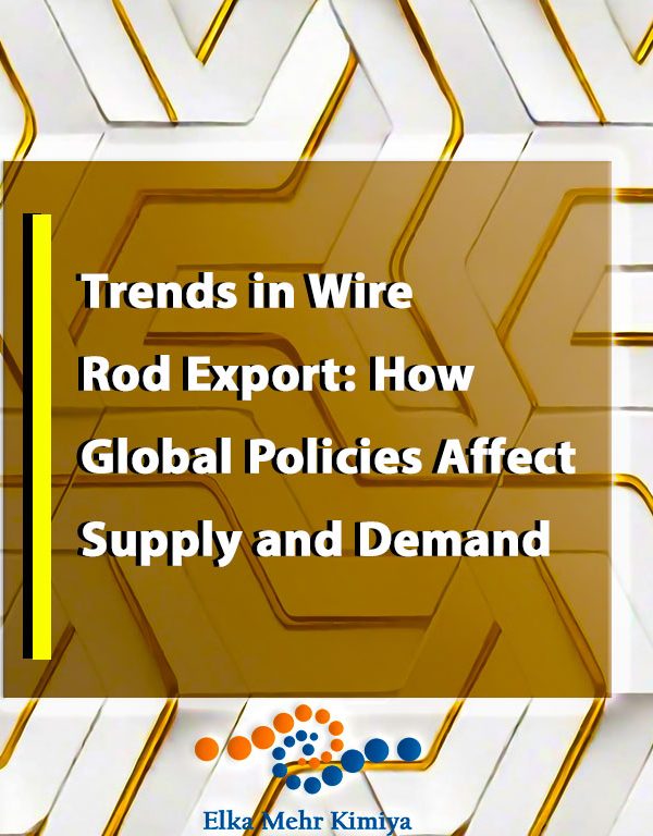 Trends in Wire Rod Export: How Global Policies Affect Supply and Demand