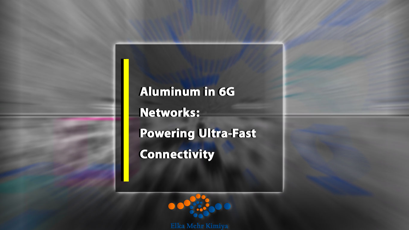 Aluminum in 6G Networks: Powering Ultra-Fast Connectivity