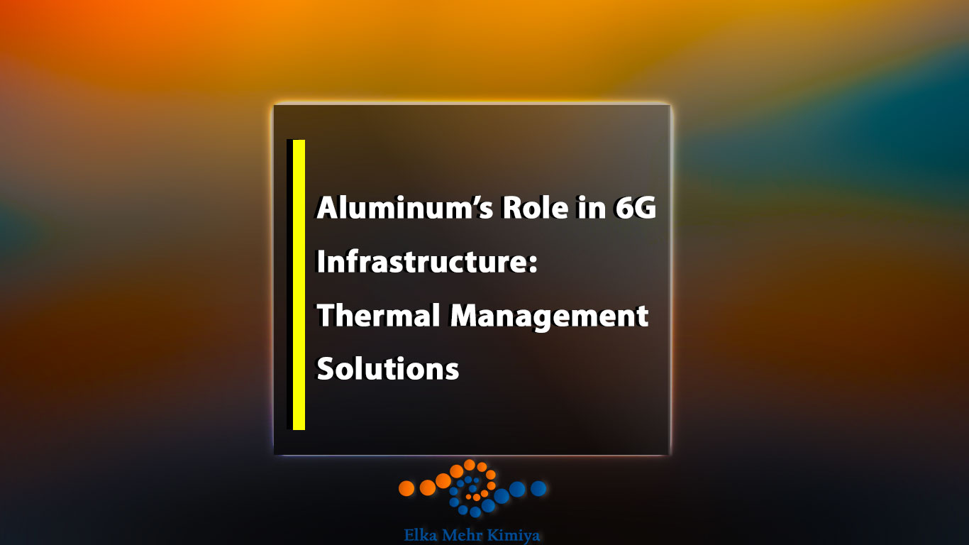 Aluminum’s Role in 6G Infrastructure: Thermal Management Solutions
