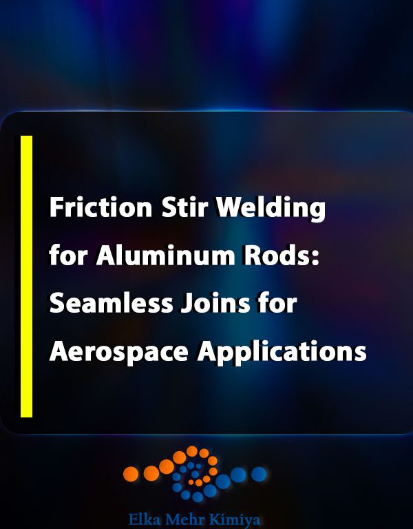 Friction Stir Welding for Aluminum Rods: Seamless Joins for Aerospace Applications