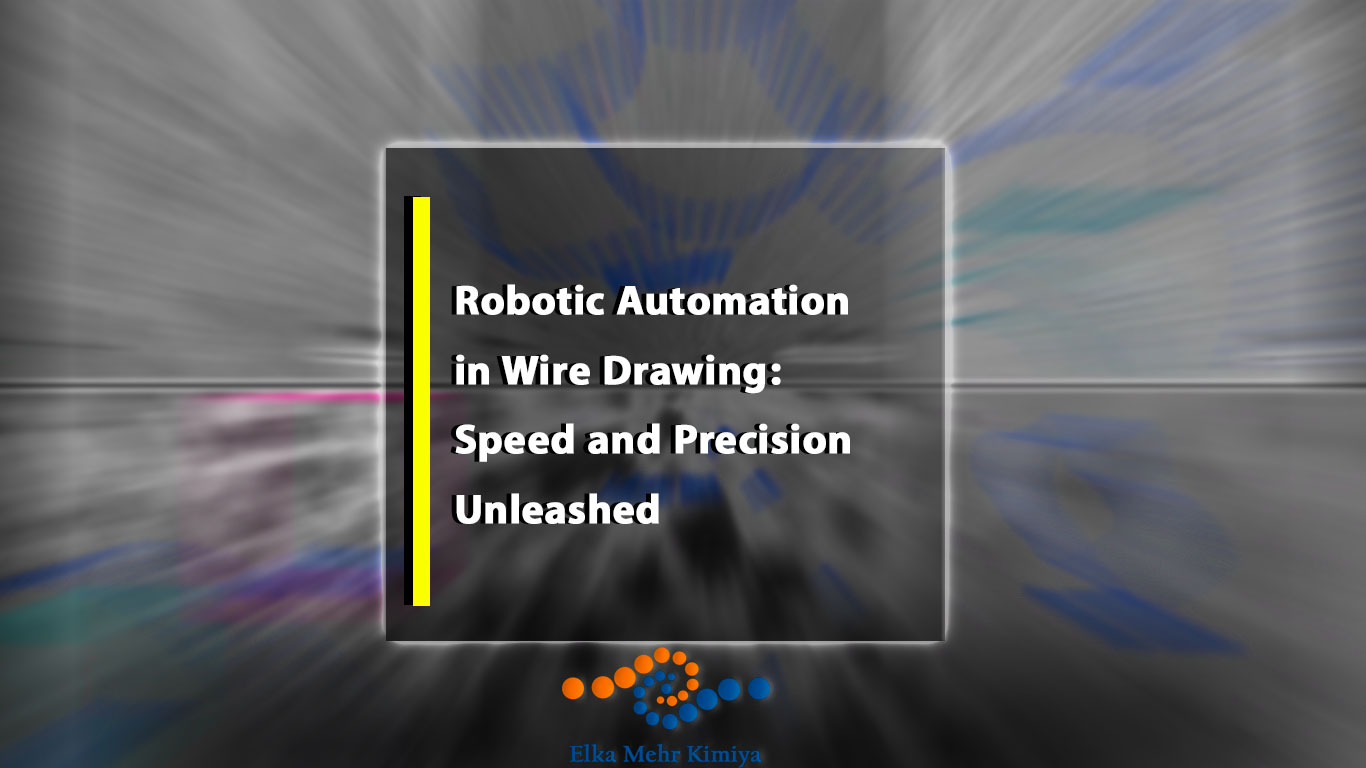 Robotic Automation in Wire Drawing: Speed and Precision Unleashed