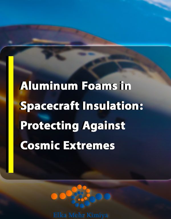 Aluminum Foams in Spacecraft Insulation: Protecting Against Cosmic Extremes
