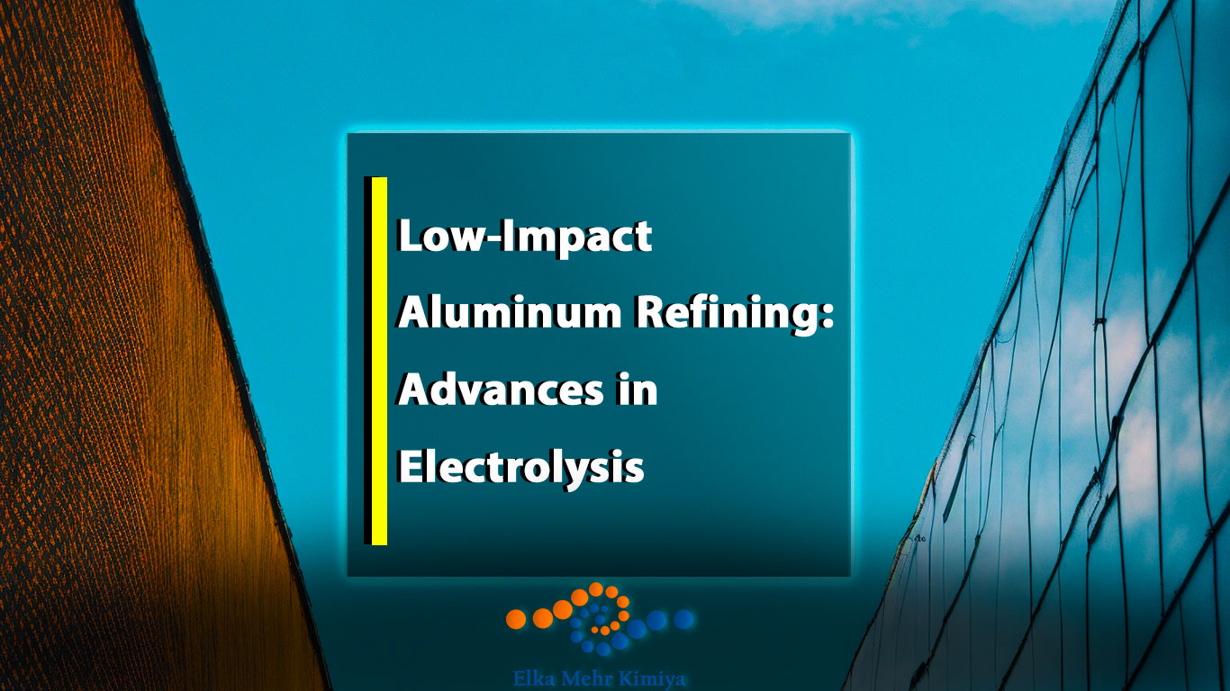 Low-Impact Aluminum Refining: Advances in Electrolysis