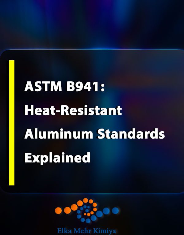 ASTM B941: Heat-Resistant Aluminum Standards Explained – Breaking Down Specs for Extreme Environments