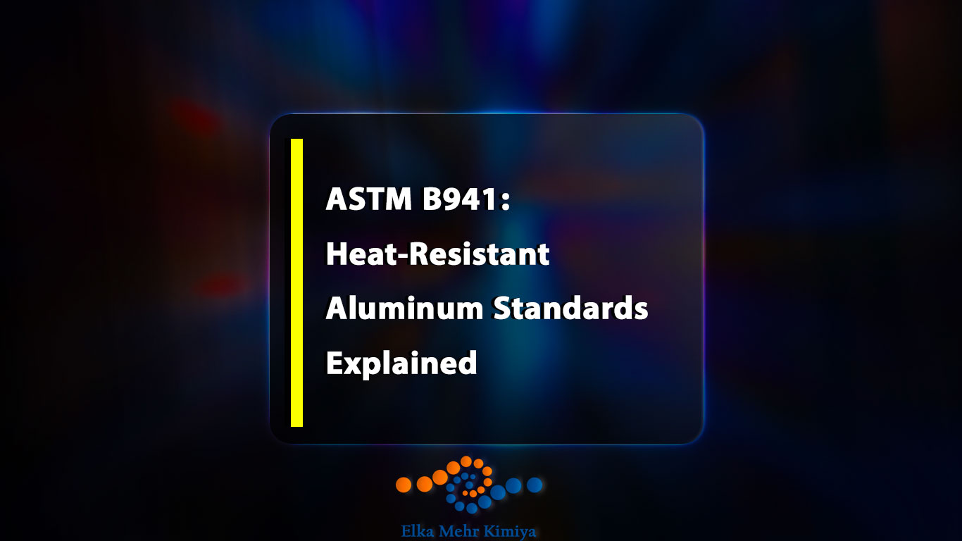 ASTM B941: Heat-Resistant Aluminum Standards Explained – Breaking Down Specs for Extreme Environments