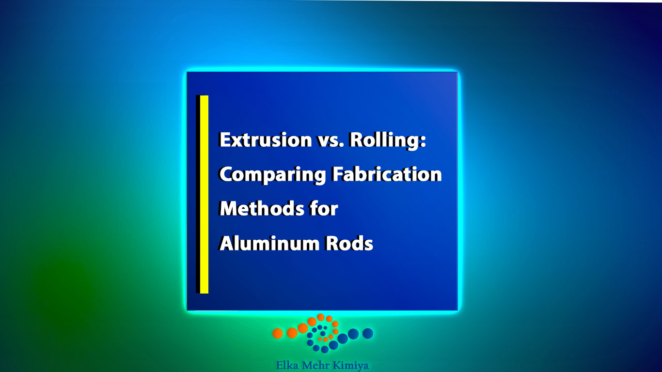 Extrusion vs. Rolling: Comparing Fabrication Methods for Aluminum Rods