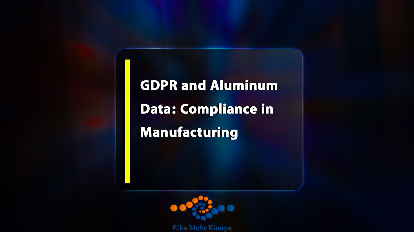 GDPR and Aluminum Data: Compliance in Manufacturing