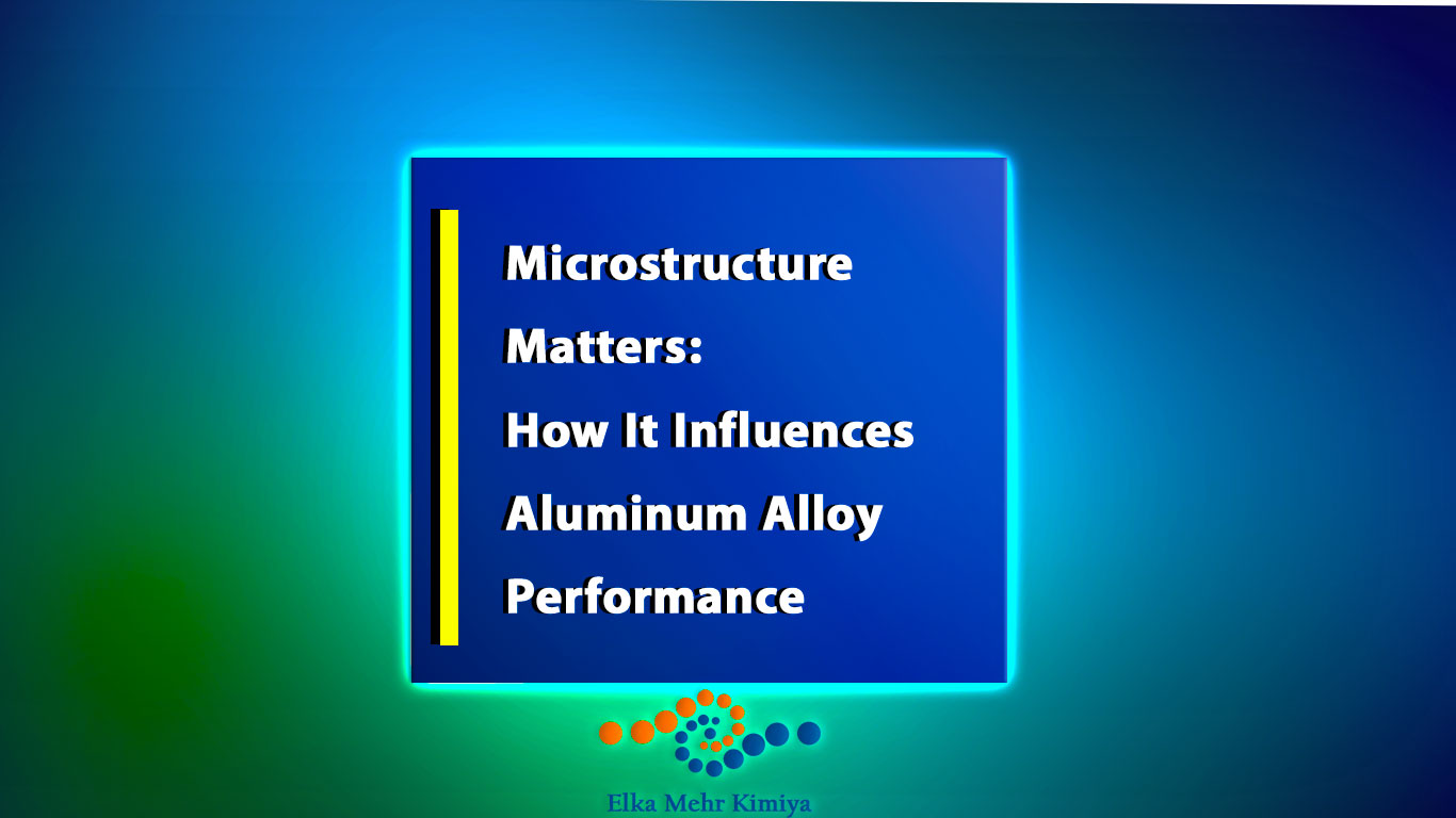 Microstructure Matters: How It Influences Aluminum Alloy Performance