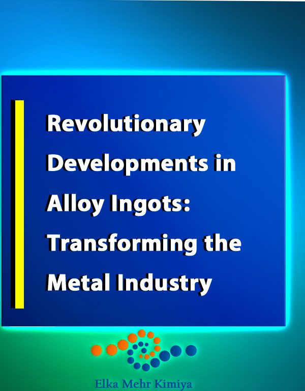 Revolutionary Developments in Alloy Ingots: Transforming the Metal Industry