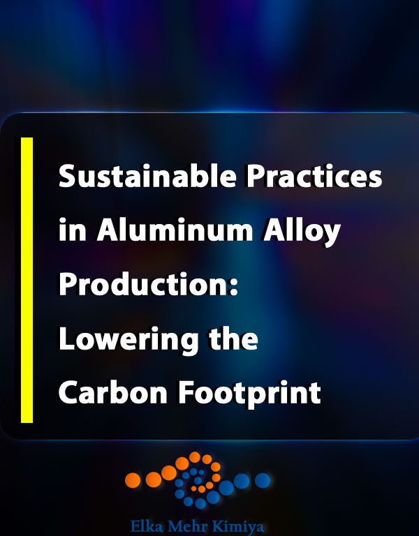 Sustainable Practices in Aluminum Alloy Production: Lowering the Carbon Footprint