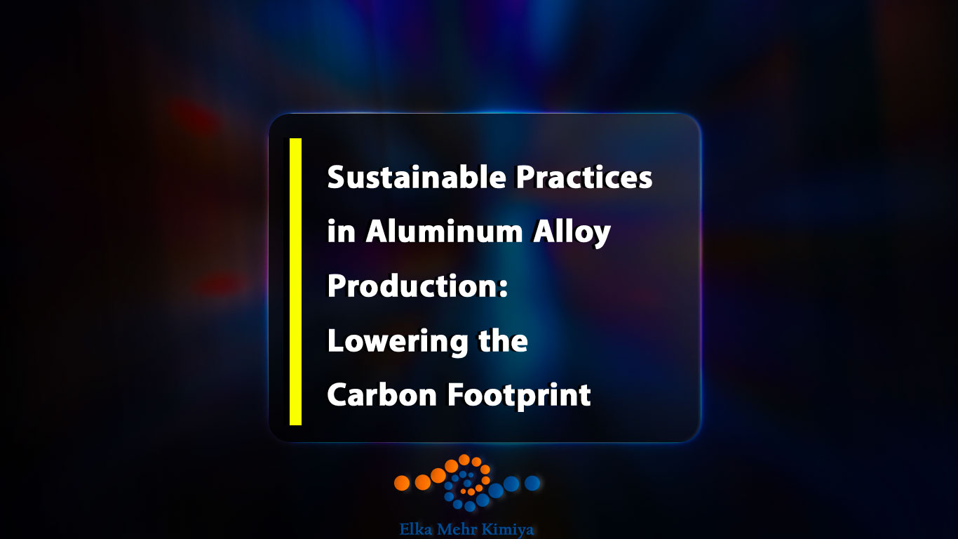 Sustainable Practices in Aluminum Alloy Production: Lowering the Carbon Footprint