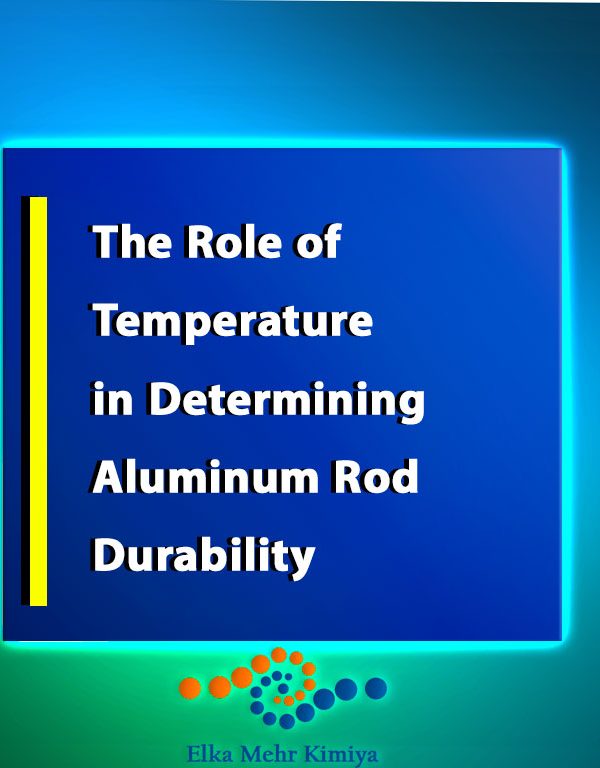 The Role of Temperature in Determining Aluminum Rod Durability