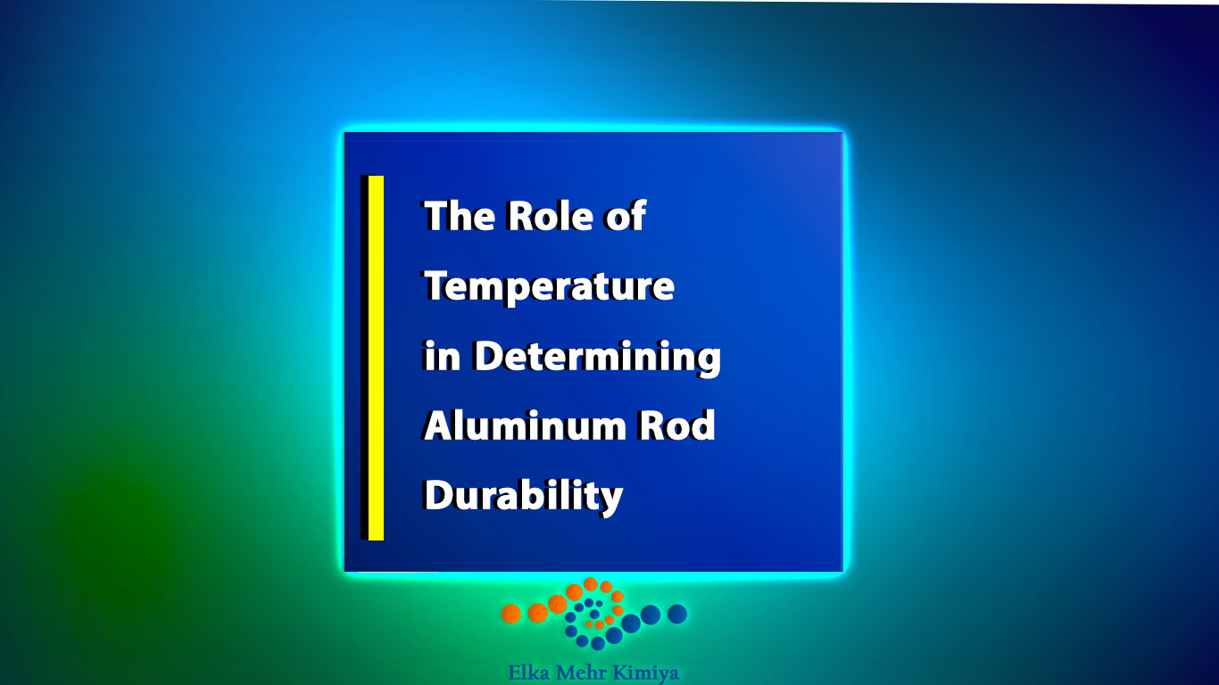 The Role of Temperature in Determining Aluminum Rod Durability
