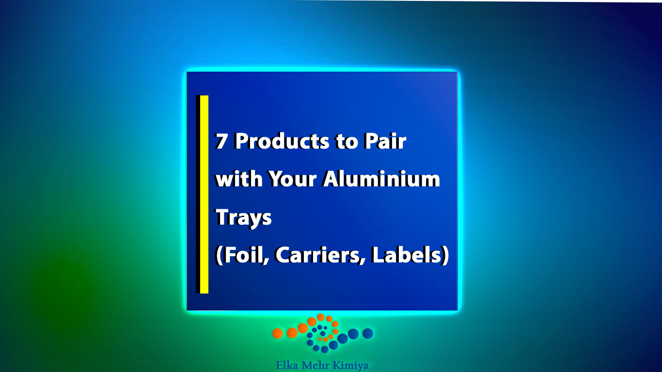 7 Products to Pair with Your Aluminium Trays (Foil, Carriers, Labels)