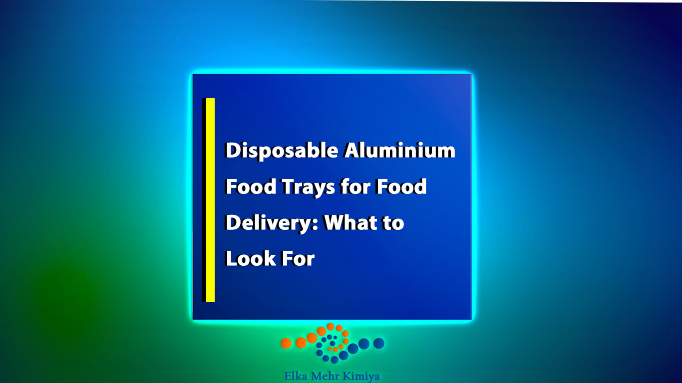 Disposable Aluminium Food Trays for Food Delivery: What to Look For