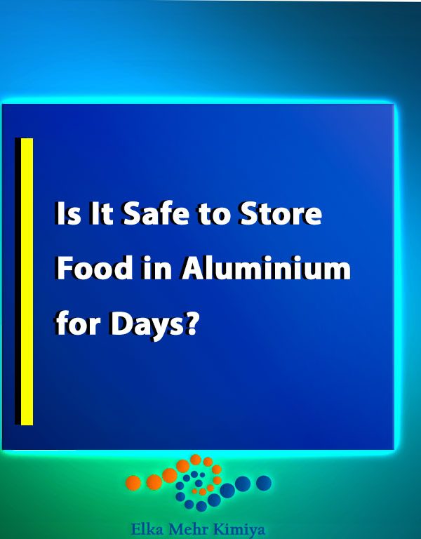 Is It Safe to Store Food in Aluminium for Days?